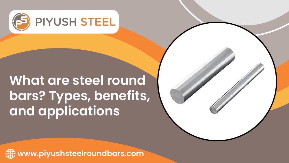 What are steel round bars? Types, benefits, and applications